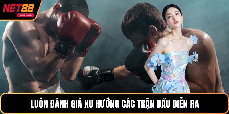 Luôn đánh giá xu hướng các trận đấu diễn ra