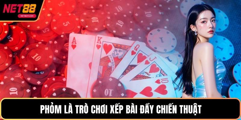 Phỏm là trò chơi xếp bài đầy chiến thuật